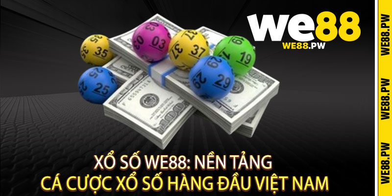 Xổ Số We88 - Vé vàng trúng lớn, Đổi đời trong tích tắc 2 Xổ Số We88: Nền Tảng Cá Cược Xổ Số Hàng Đầu Việt Nam
