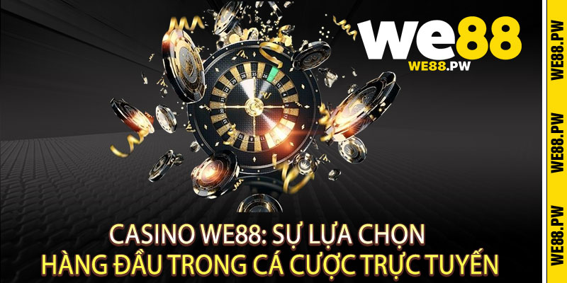 Casino We88: Sự Lựa Chọn Hàng Đầu Trong Cá Cược Trực Tuyến