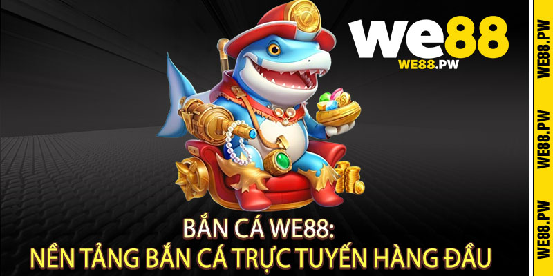 Bắn Cá We88 - Rồng phun lửa, cá nổ đầy túi 2 Bắn Cá We88: Nền Tảng Bắn Cá Trực Tuyến Hàng Đầu