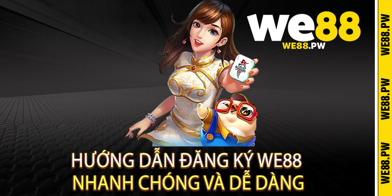 Đăng ký We88 – 30 giây đơn giản, rinh quà khủng liền tay 2 Hướng dẫn đăng ký We88 nhanh chóng và dễ dàng