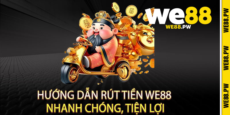 Rút tiền We88 - Nhanh như chớp, nhận liền tay, an toàn tuyệt đối 2 Hướng Dẫn Rút Tiền We88 Nhanh Chóng, Tiện Lợi