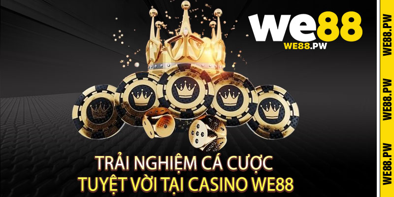 Trải Nghiệm Cá Cược Tuyệt Vời Tại Casino We88