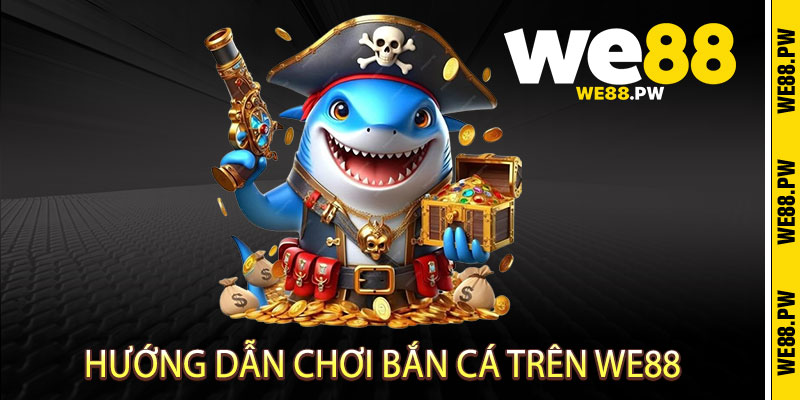Bắn Cá We88 - Rồng phun lửa, cá nổ đầy túi 3 Hướng Dẫn Chơi Bắn Cá Trên We88