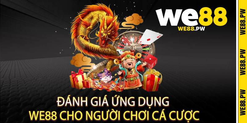 Đánh giá ứng dụng We88 cho người chơi cá cược
